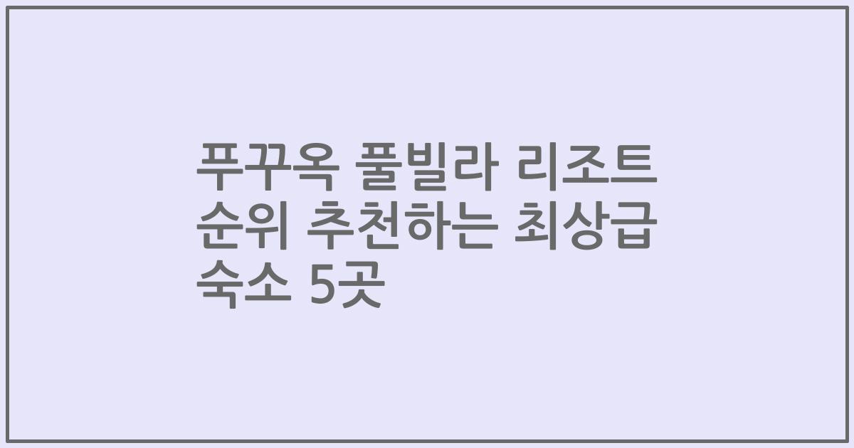 푸꾸옥 풀빌라 리조트 순위 추천하는 최상급 숙소 5곳