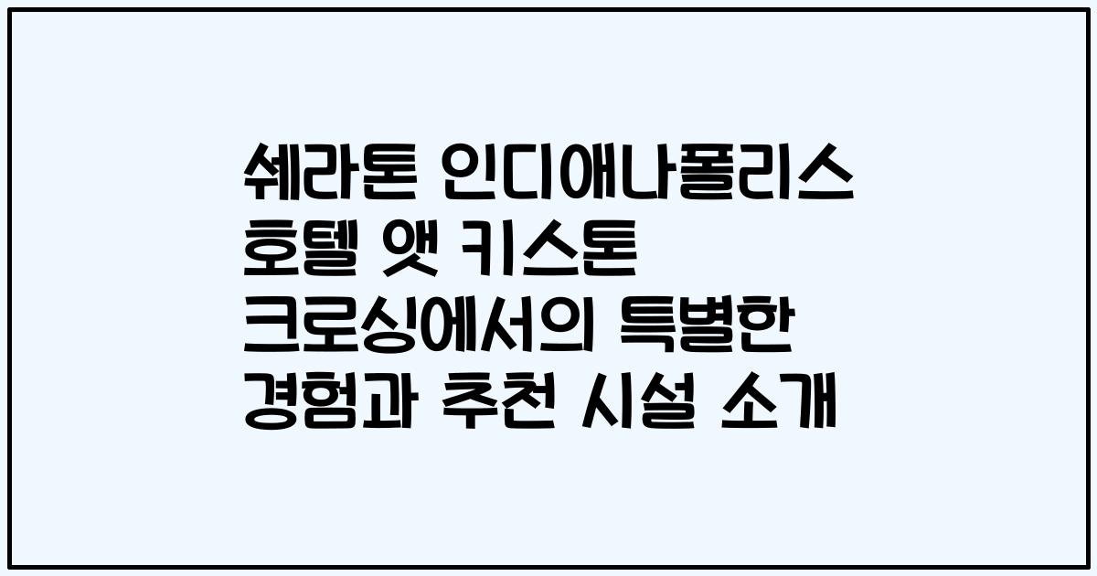 쉐라톤 인디애나폴리스 호텔 앳 키스톤 크로싱에서의 특별한 경험과 추천 시설 소개