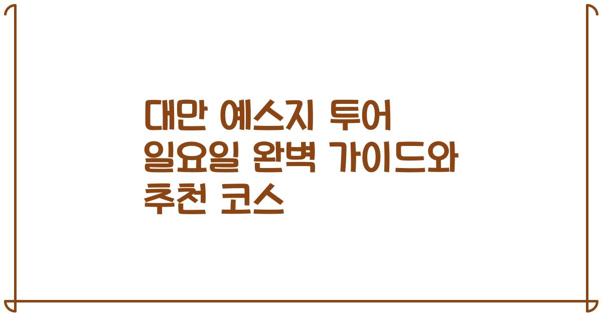 대만 예스지 투어 일요일 완벽 가이드와 추천 코스