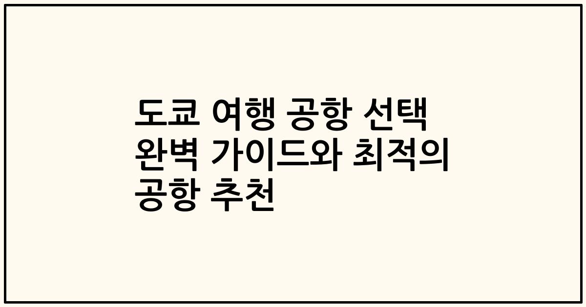 도쿄 여행 공항 선택 완벽 가이드와 최적의 공항 추천
