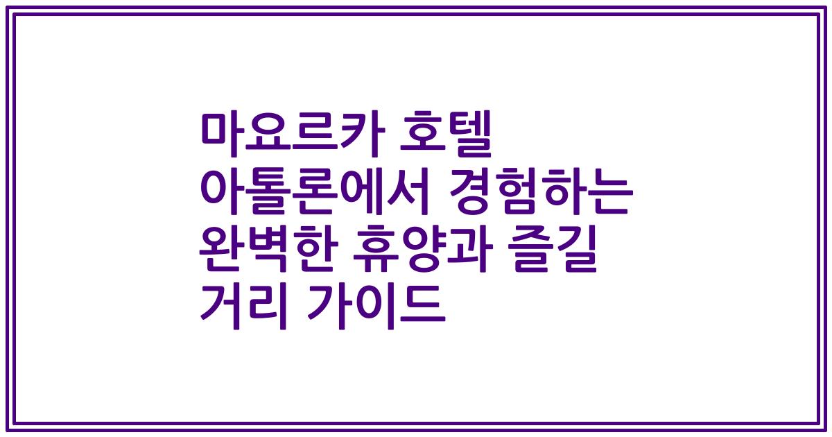 마요르카 호텔 아톨론에서 경험하는 완벽한 휴양과 즐길 거리 가이드