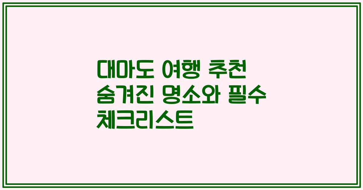 대마도 여행 추천 숨겨진 명소와 필수 체크리스트
