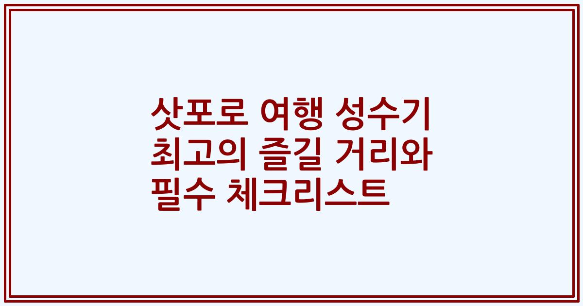 삿포로 여행 성수기 최고의 즐길 거리와 필수 체크리스트