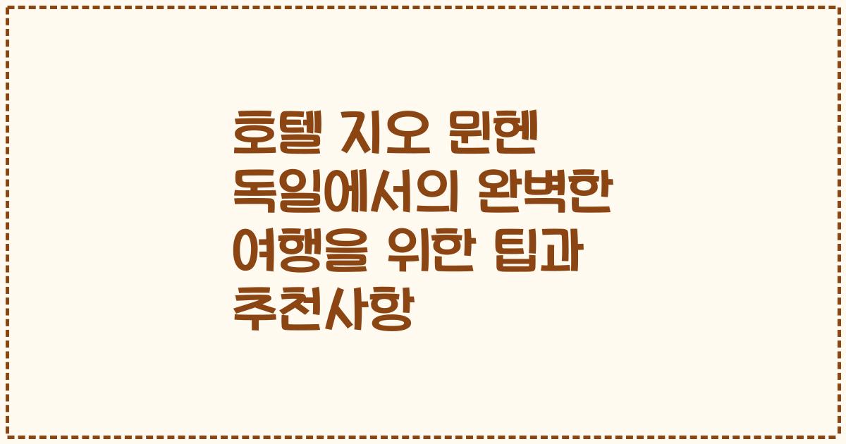 호텔 지오 뮌헨 독일에서의 완벽한 여행을 위한 팁과 추천사항