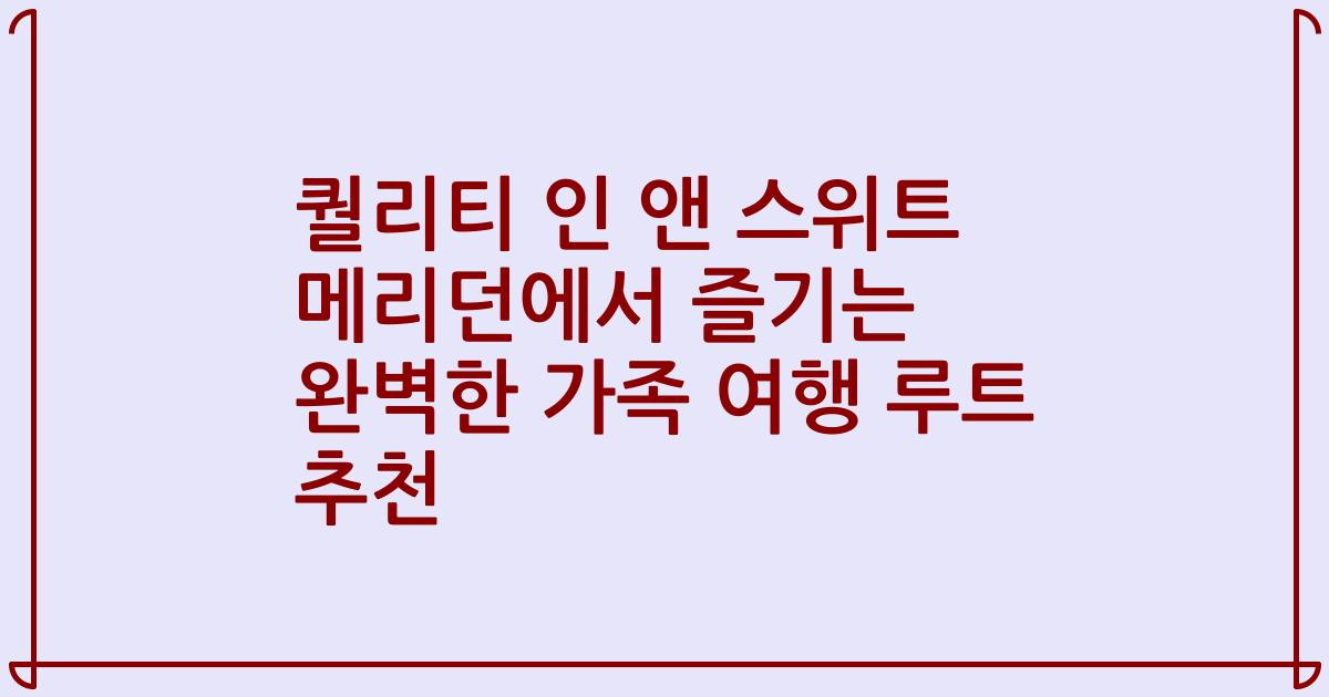 퀄리티 인 앤 스위트 메리던에서 즐기는 완벽한 가족 여행 루트 추천