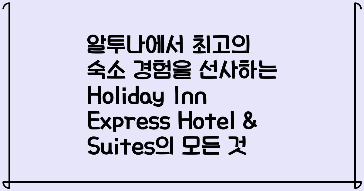 알투나에서 최고의 숙소 경험을 선사하는 Holiday Inn Express Hotel & Suites의 모든 것