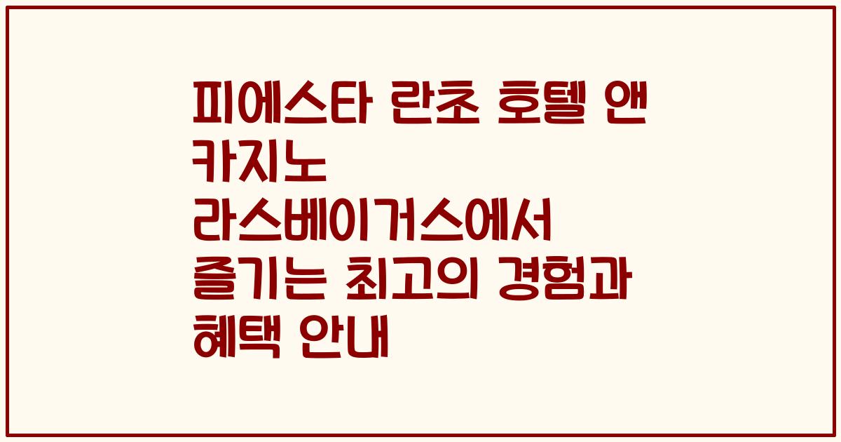 피에스타 란초 호텔 앤 카지노 라스베이거스에서 즐기는 최고의 경험과 혜택 안내