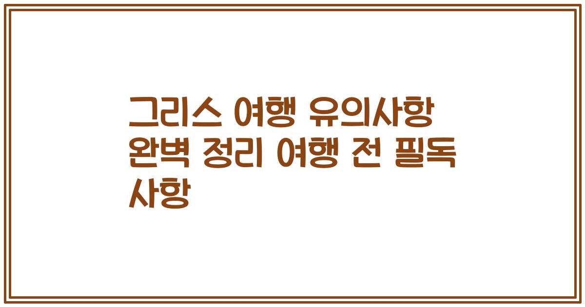 그리스 여행 유의사항 완벽 정리 여행 전 필독 사항