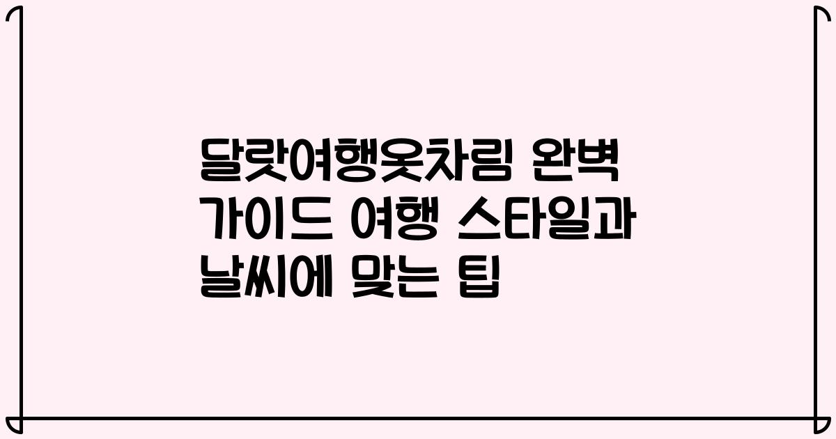 달랏여행옷차림 완벽 가이드 여행 스타일과 날씨에 맞는 팁