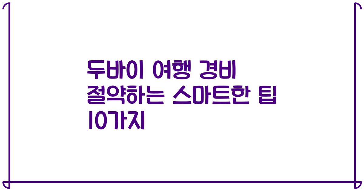 두바이 여행 경비 절약하는 스마트한 팁 10가지