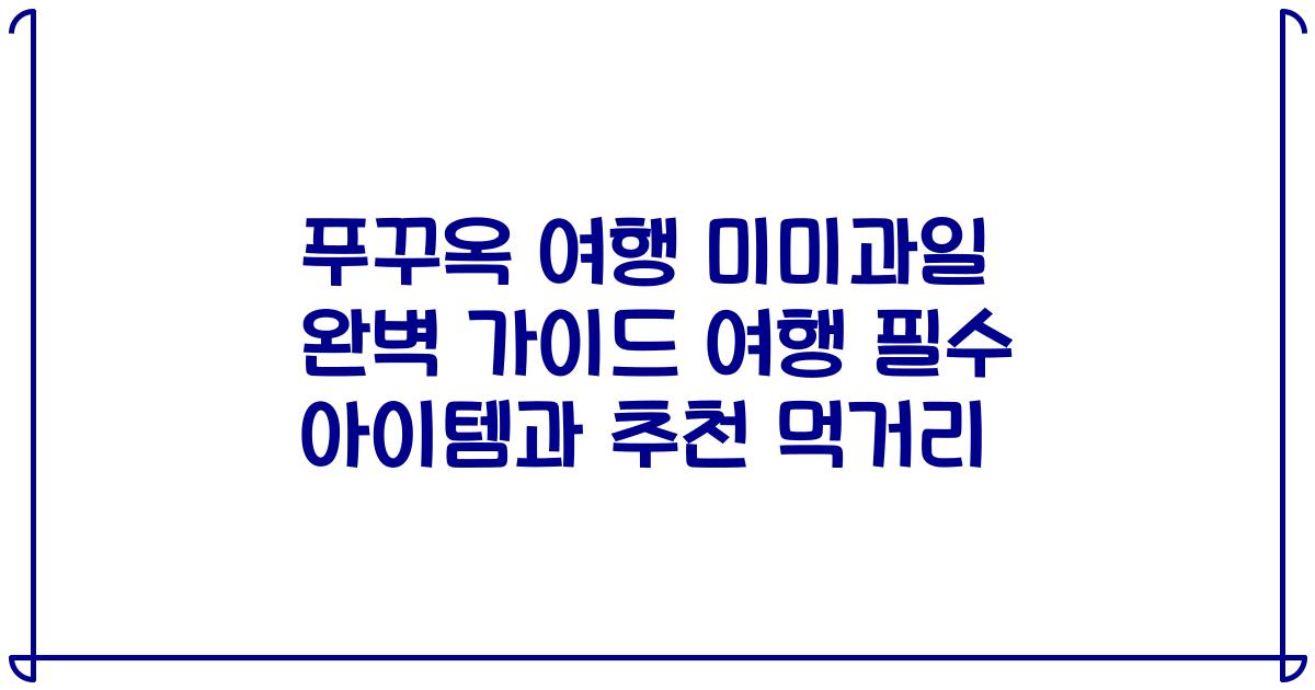 푸꾸옥 여행 미미과일 완벽 가이드 여행 필수 아이템과 추천 먹거리