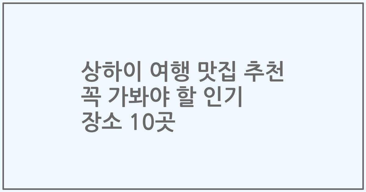 상하이 여행 맛집 추천 꼭 가봐야 할 인기 장소 10곳