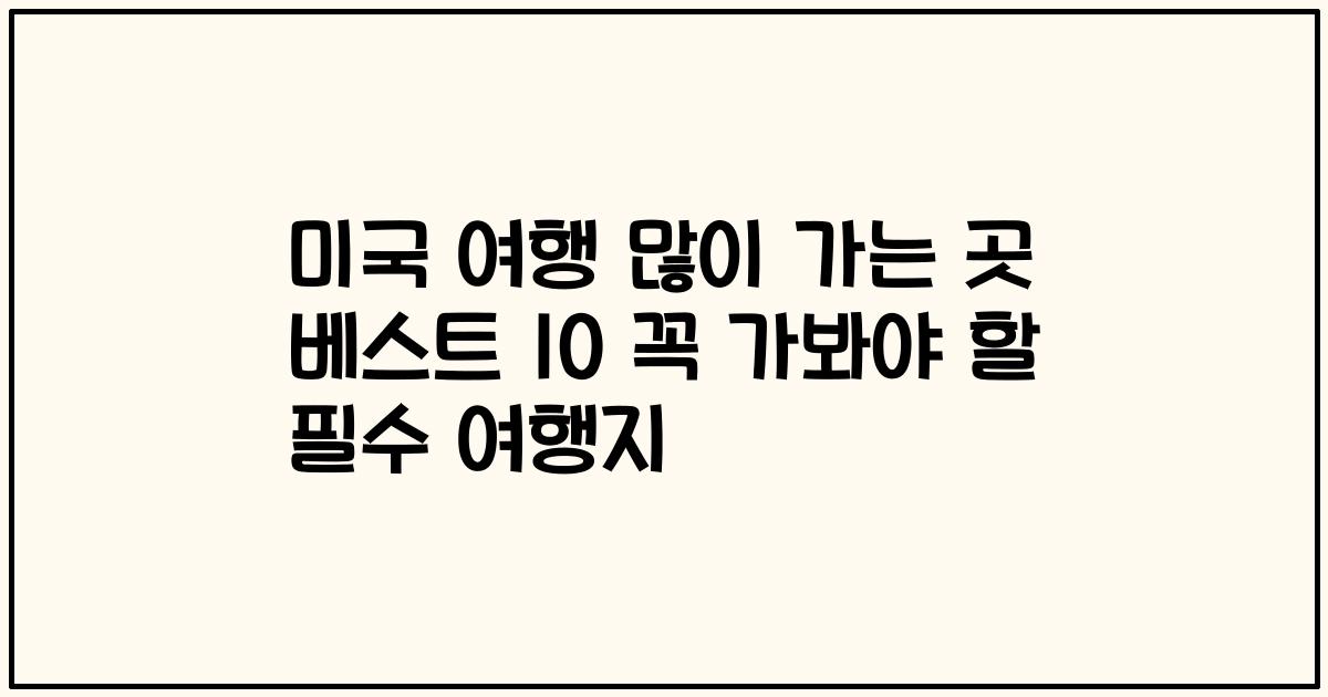 미국 여행 많이 가는 곳 베스트 10 꼭 가봐야 할 필수 여행지