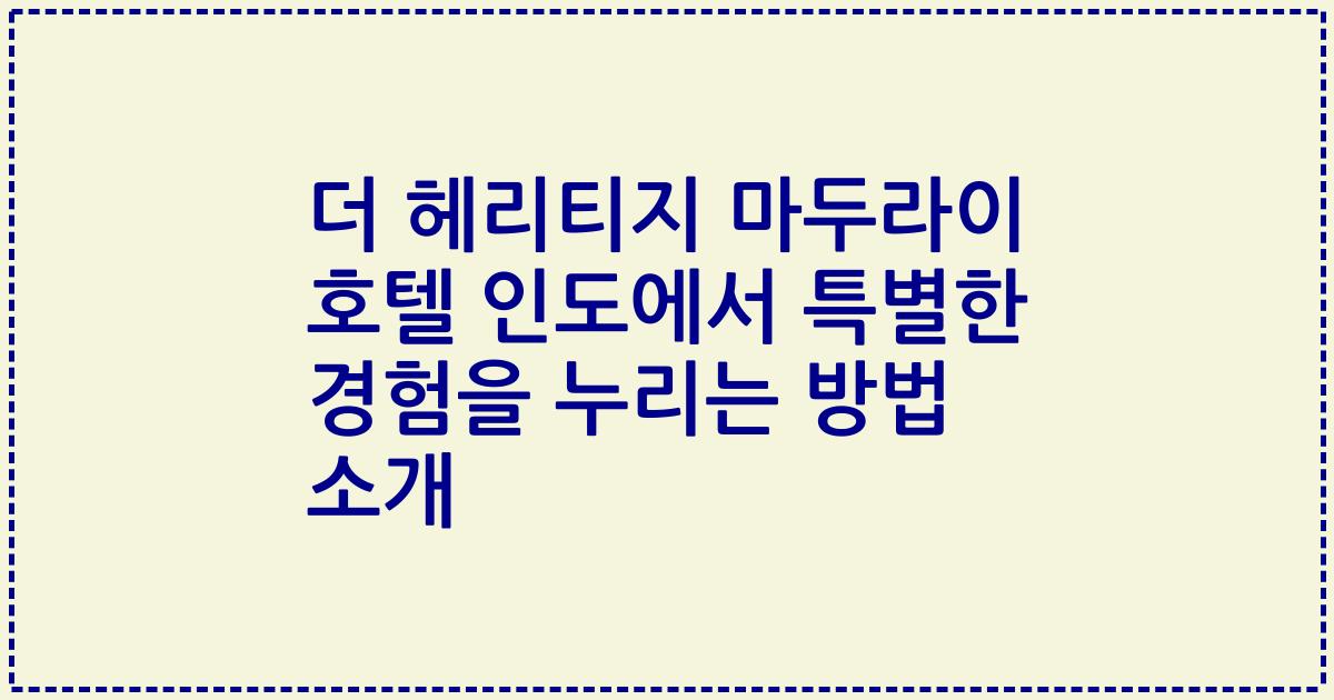 더 헤리티지 마두라이 호텔 인도에서 특별한 경험을 누리는 방법 소개