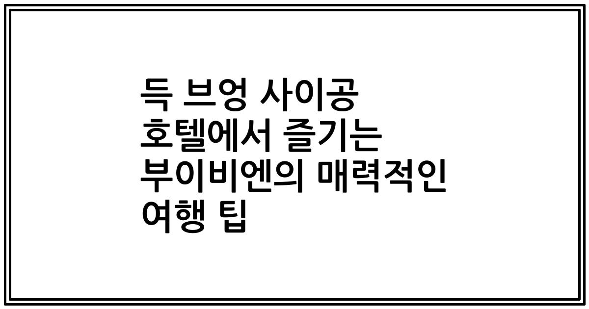 득 브엉 사이공 호텔에서 즐기는 부이비엔의 매력적인 여행 팁