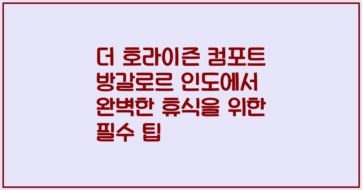 더 호라이즌 컴포트 방갈로르 인도에서 완벽한 휴식을 위한 필수 팁
