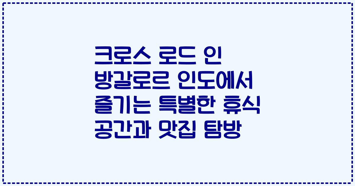 크로스 로드 인 방갈로르 인도에서 즐기는 특별한 휴식 공간과 맛집 탐방