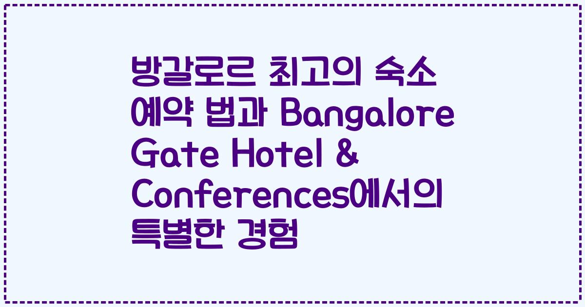 방갈로르 최고의 숙소 예약 법과 Bangalore Gate Hotel & Conferences에서의 특별한 경험