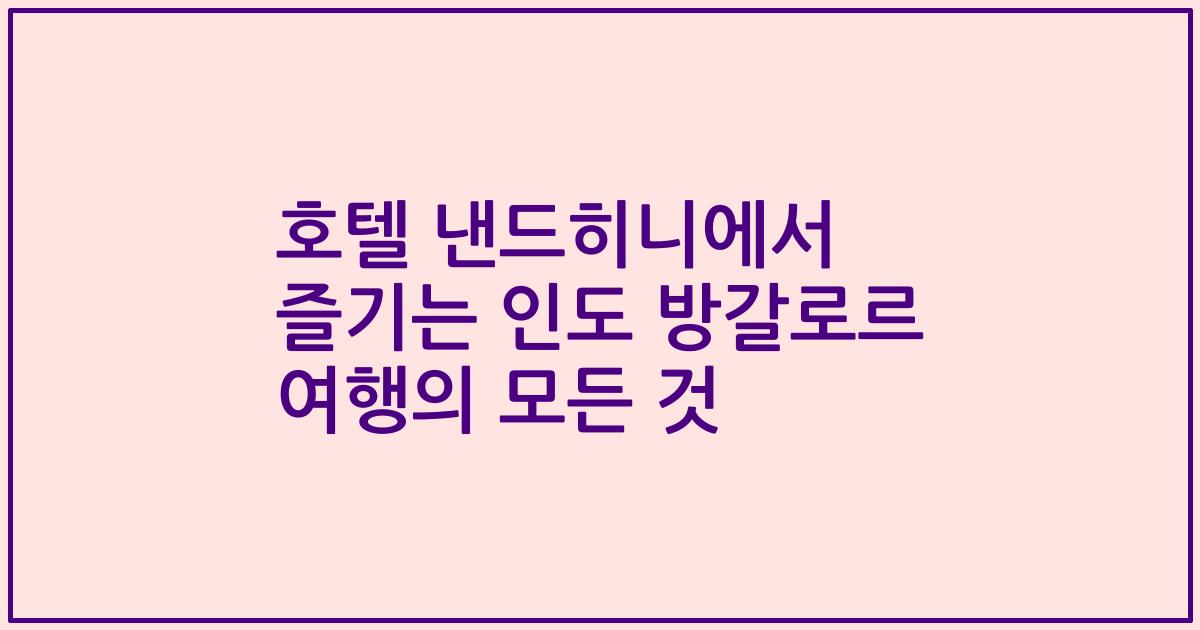 호텔 낸드히니에서 즐기는 인도 방갈로르 여행의 모든 것