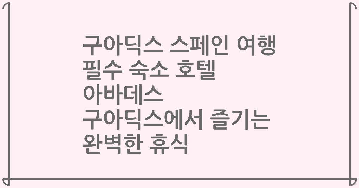 구아딕스 스페인 여행 필수 숙소 호텔 아바데스 구아딕스에서 즐기는 완벽한 휴식