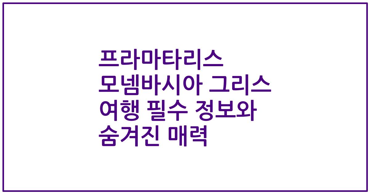 프라마타리스 모넴바시아 그리스 여행 필수 정보와 숨겨진 매력