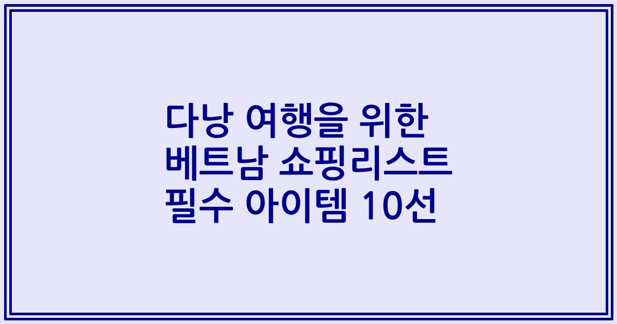 다낭 여행을 위한 베트남 쇼핑리스트 필수 아이템 10선