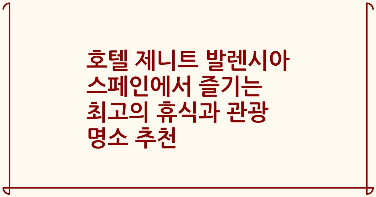 호텔 제니트 발렌시아 스페인에서 즐기는 최고의 휴식과 관광 명소 추천