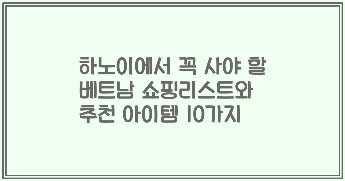 하노이에서 꼭 사야 할 베트남 쇼핑리스트와 추천 아이템 10가지