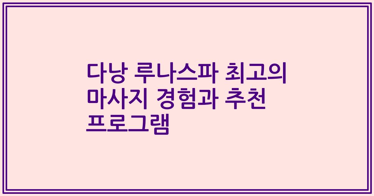 다낭 루나스파 최고의 마사지 경험과 추천 프로그램