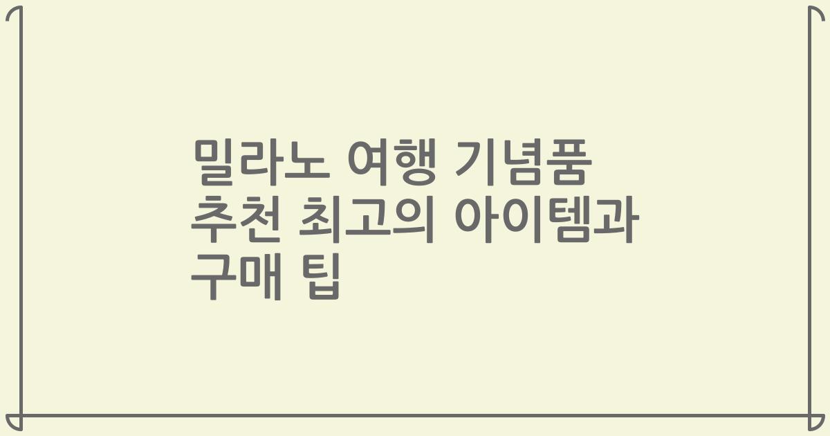 밀라노 여행 기념품 추천 최고의 아이템과 구매 팁