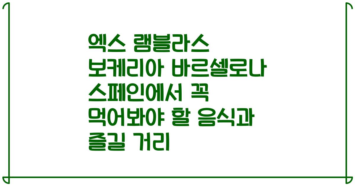 엑스 램블라스 보케리아 바르셀로나 스페인에서 꼭 먹어봐야 할 음식과 즐길 거리