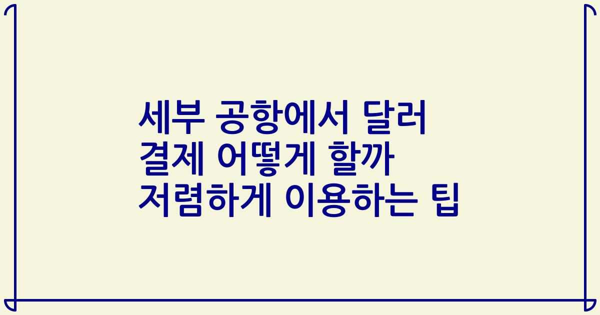 세부 공항에서 달러 결제 어떻게 할까 저렴하게 이용하는 팁