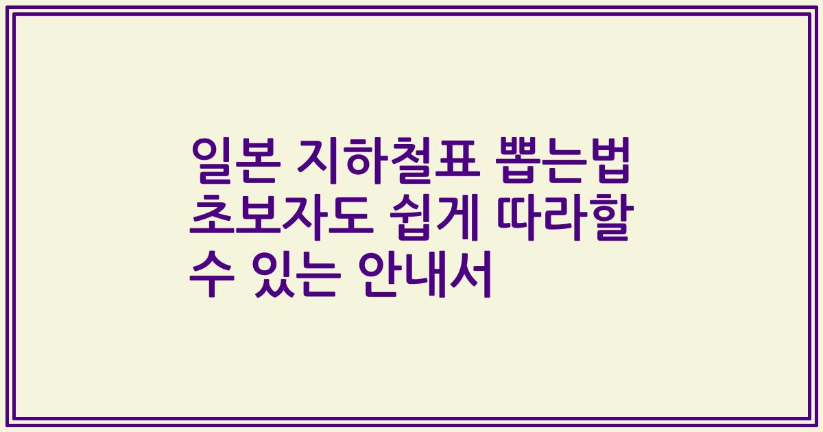 일본 지하철표 뽑는법 초보자도 쉽게 따라할 수 있는 안내서