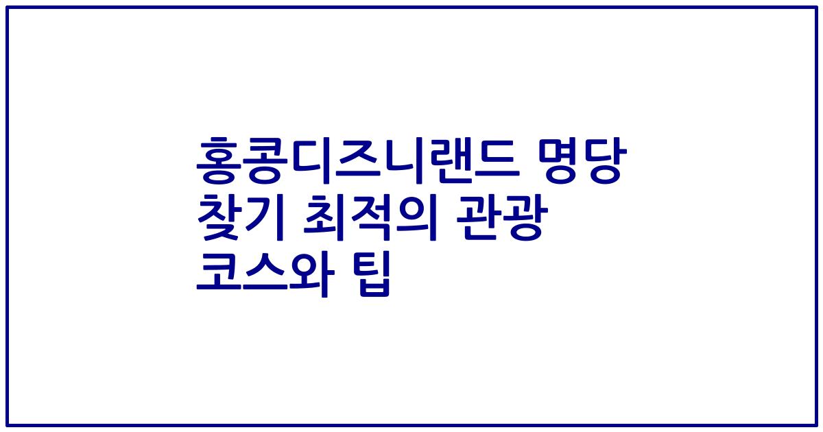 홍콩디즈니랜드 명당 찾기 최적의 관광 코스와 팁