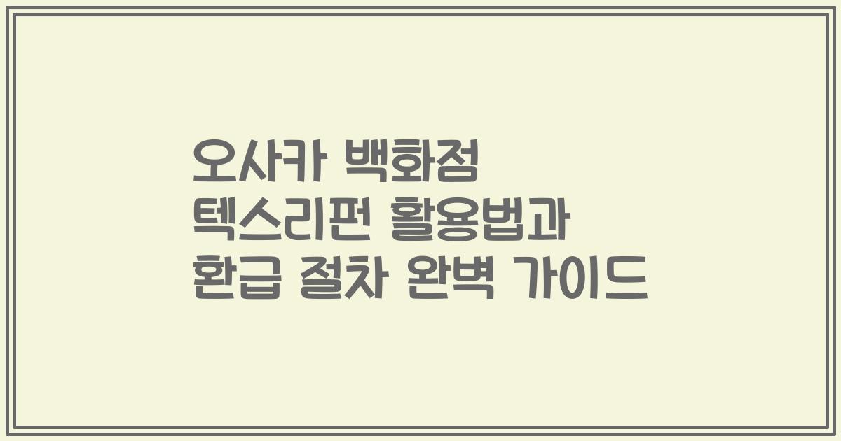 오사카 백화점 텍스리펀 활용법과 환급 절차 완벽 가이드