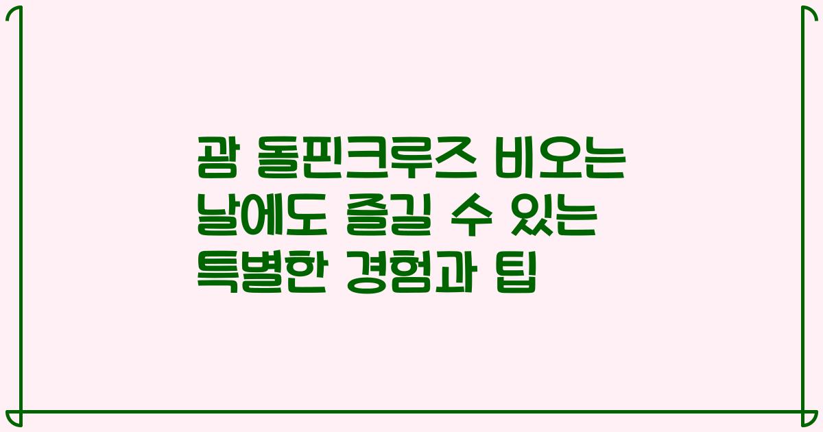 괌 돌핀크루즈 비오는 날에도 즐길 수 있는 특별한 경험과 팁