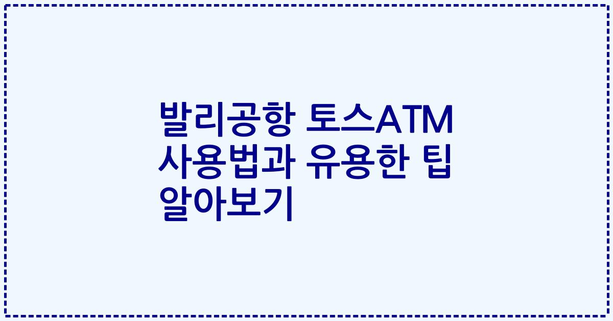 발리공항 토스ATM 사용법과 유용한 팁 알아보기