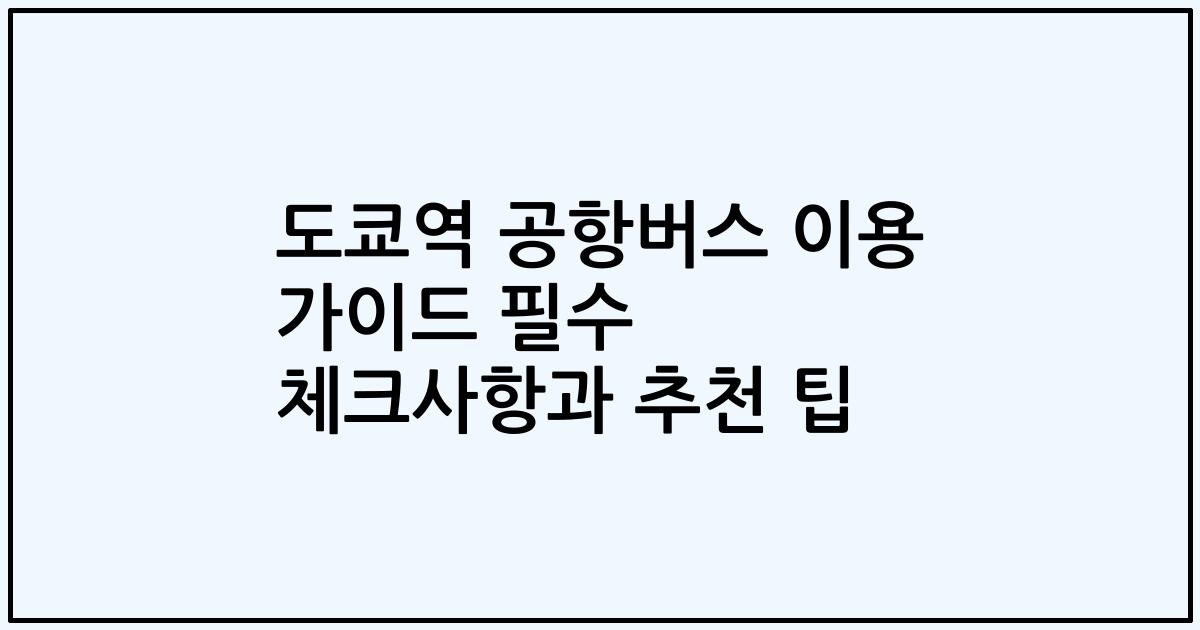 도쿄역 공항버스 이용 가이드 필수 체크사항과 추천 팁