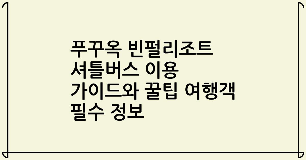 푸꾸옥 빈펄리조트 셔틀버스 이용 가이드와 꿀팁 여행객 필수 정보