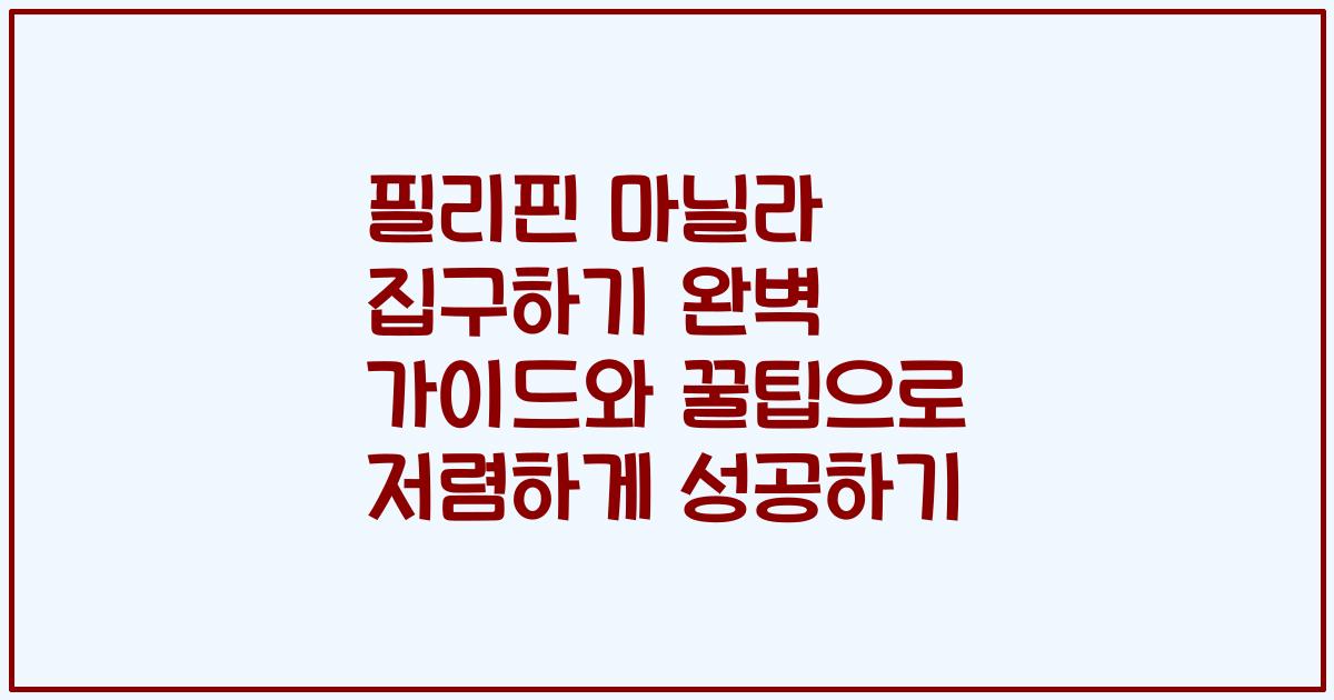 필리핀 마닐라 집구하기 완벽 가이드와 꿀팁으로 저렴하게 성공하기