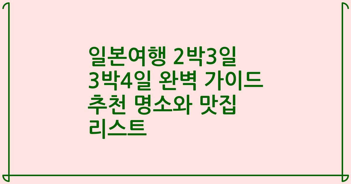 일본여행 2박3일 3박4일 완벽 가이드 추천 명소와 맛집 리스트