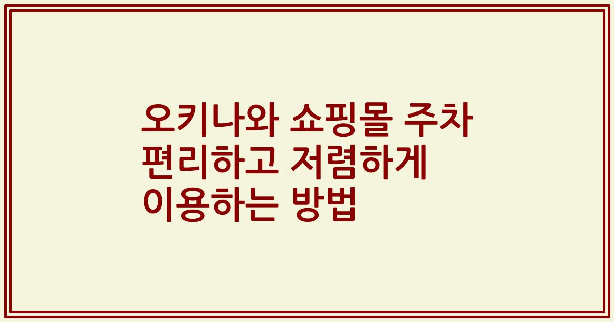 오키나와 쇼핑몰 주차 편리하고 저렴하게 이용하는 방법