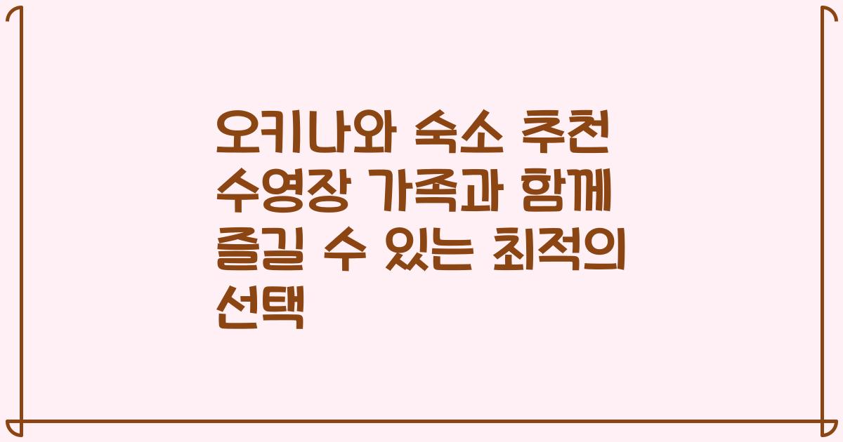 오키나와 숙소 추천 수영장 가족과 함께 즐길 수 있는 최적의 선택