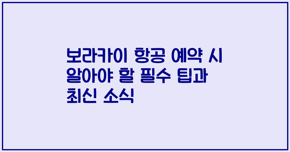 보라카이 항공 예약 시 알아야 할 필수 팁과 최신 소식