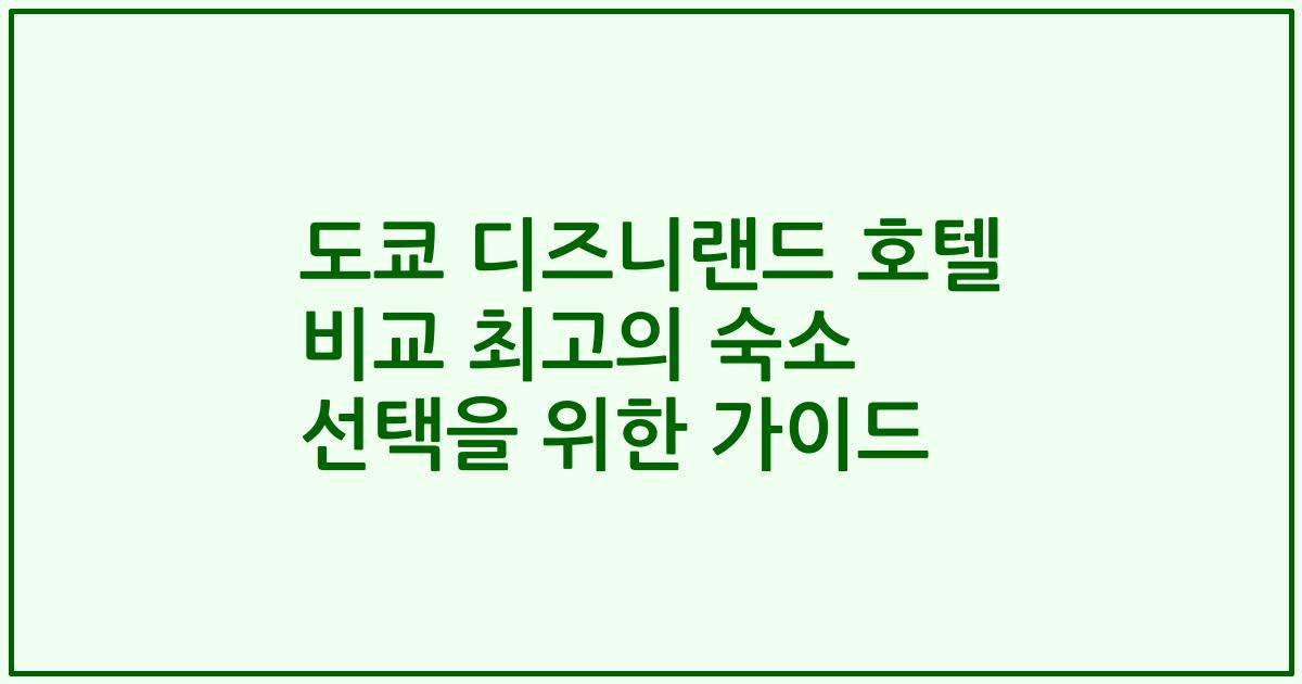 도쿄 디즈니랜드 호텔 비교 최고의 숙소 선택을 위한 가이드