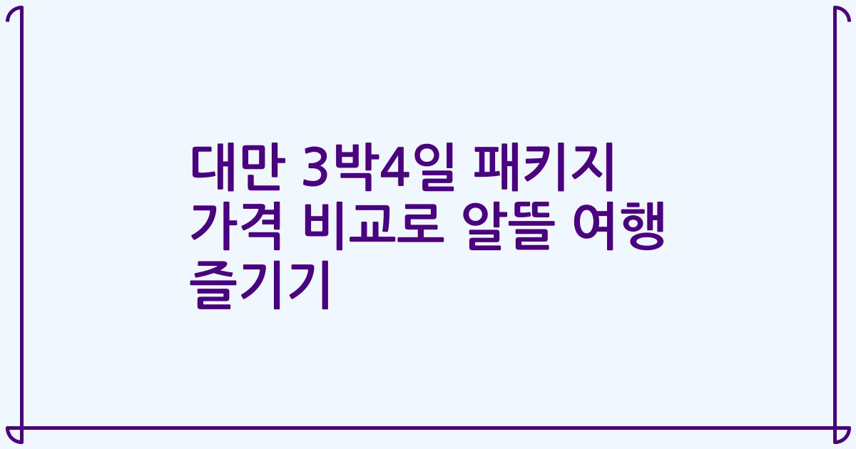 대만 3박4일 패키지 가격 비교로 알뜰 여행 즐기기