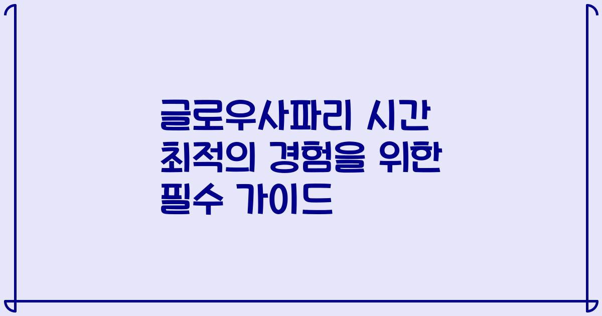 글로우사파리 시간 최적의 경험을 위한 필수 가이드