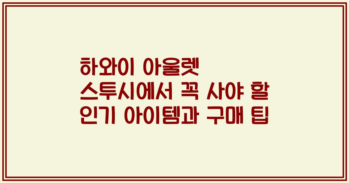 하와이 아울렛 스투시에서 꼭 사야 할 인기 아이템과 구매 팁