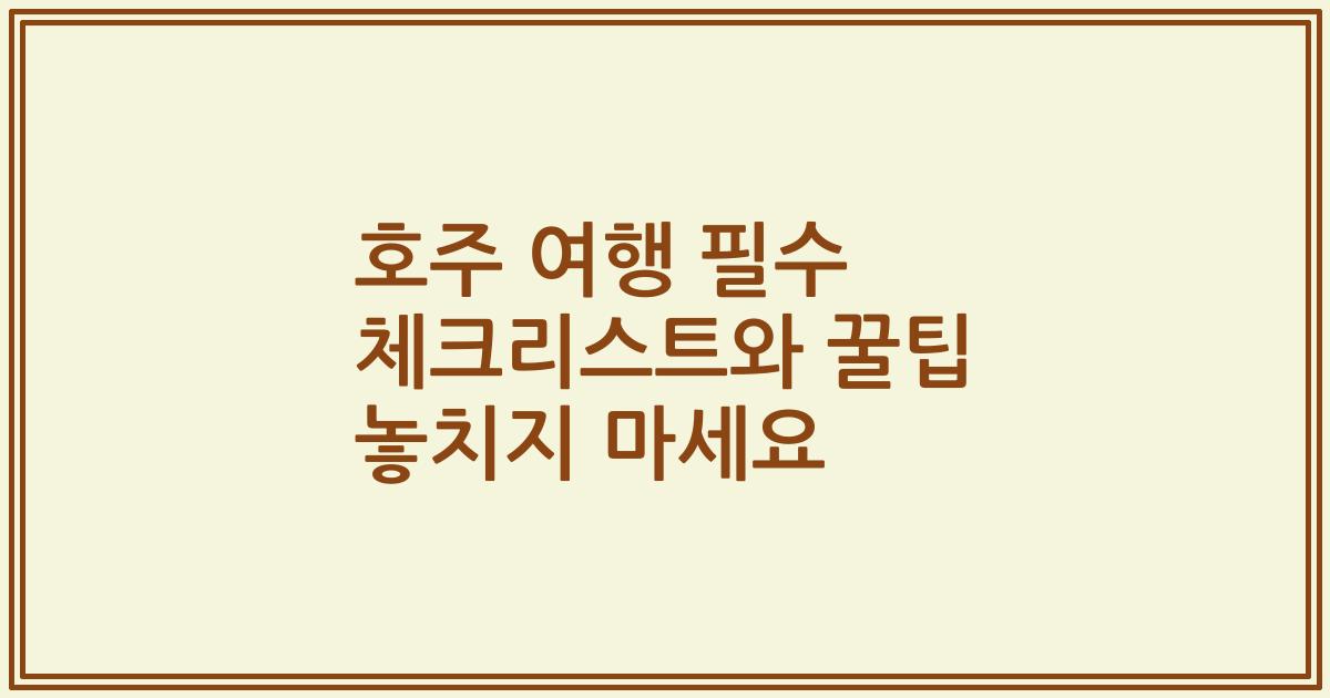 호주 여행 필수 체크리스트와 꿀팁 놓치지 마세요
