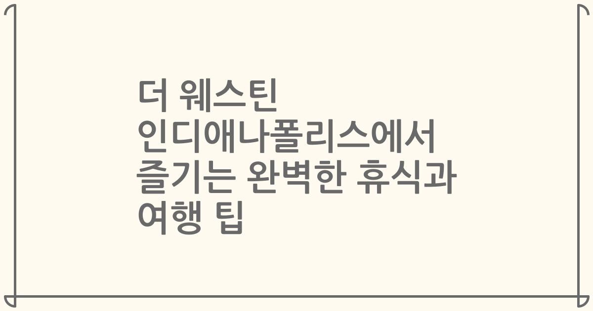 더 웨스틴 인디애나폴리스에서 즐기는 완벽한 휴식과 여행 팁